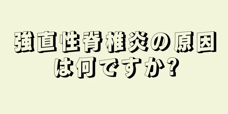 強直性脊椎炎の原因は何ですか?