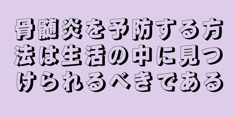 骨髄炎を予防する方法は生活の中に見つけられるべきである
