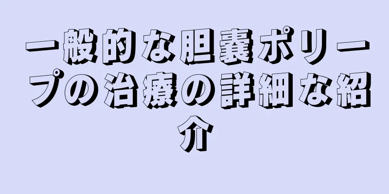 一般的な胆嚢ポリープの治療の詳細な紹介