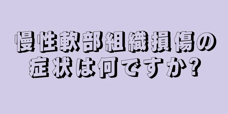 慢性軟部組織損傷の症状は何ですか?
