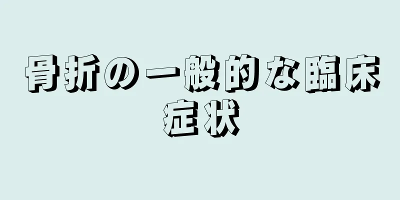 骨折の一般的な臨床症状