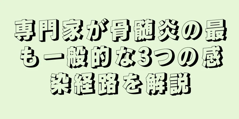 専門家が骨髄炎の最も一般的な3つの感染経路を解説