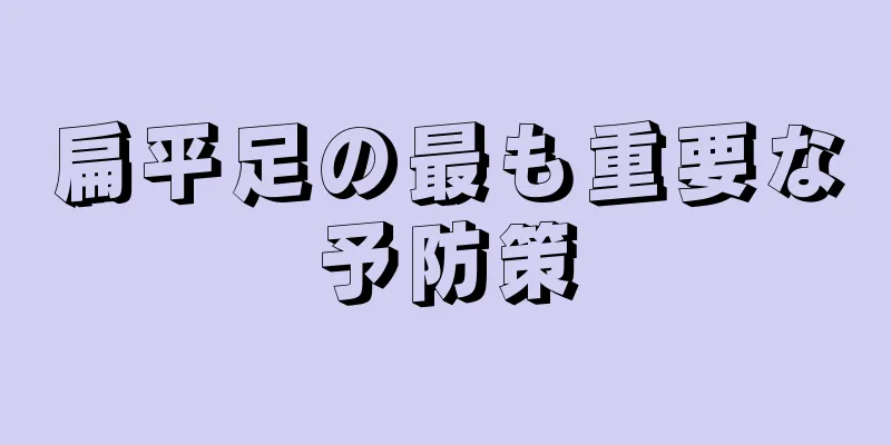 扁平足の最も重要な予防策