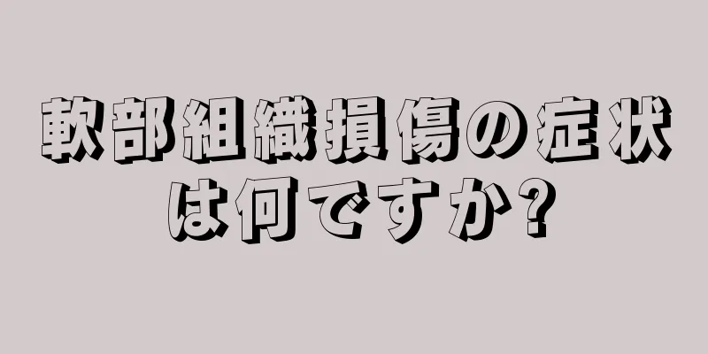 軟部組織損傷の症状は何ですか?