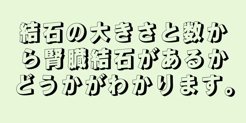 結石の大きさと数から腎臓結石があるかどうかがわかります。