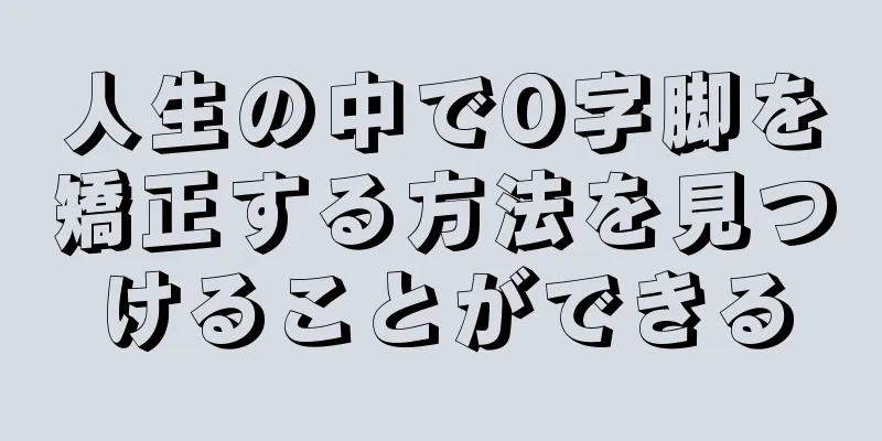 人生の中でO字脚を矯正する方法を見つけることができる