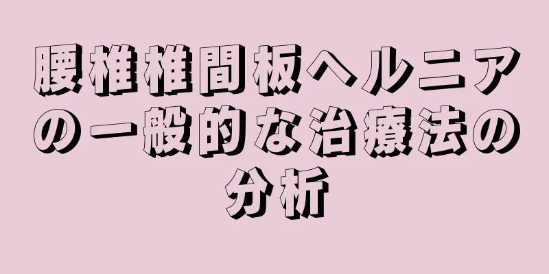 腰椎椎間板ヘルニアの一般的な治療法の分析