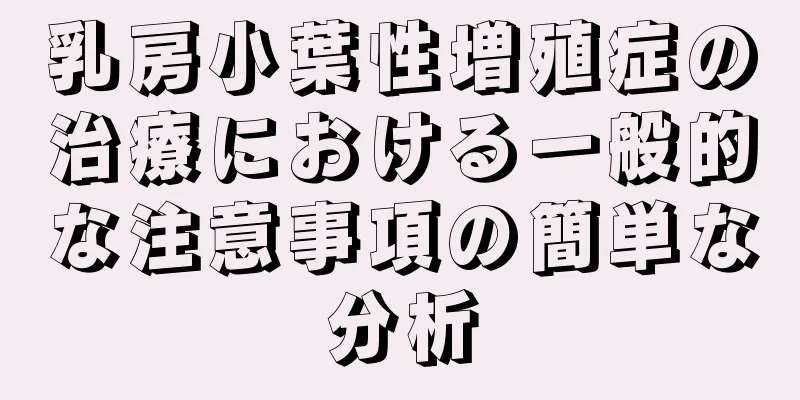 乳房小葉性増殖症の治療における一般的な注意事項の簡単な分析