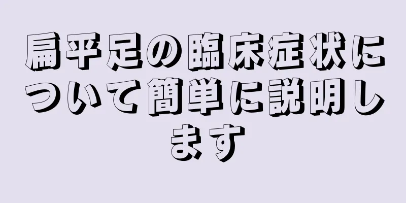 扁平足の臨床症状について簡単に説明します