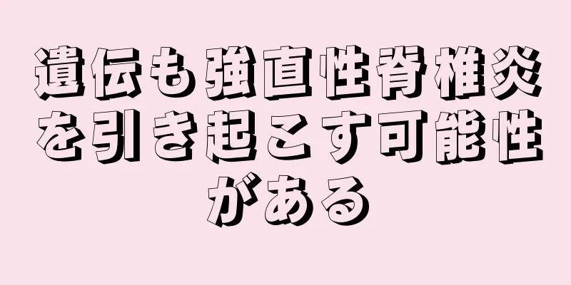 遺伝も強直性脊椎炎を引き起こす可能性がある