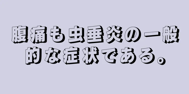 腹痛も虫垂炎の一般的な症状である。