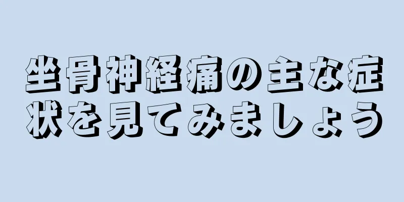 坐骨神経痛の主な症状を見てみましょう