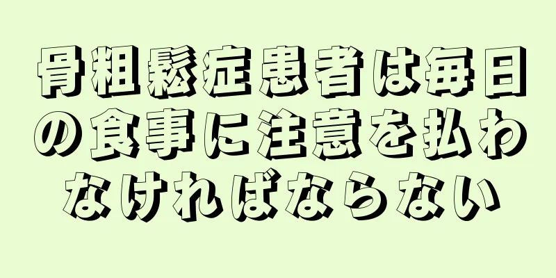 骨粗鬆症患者は毎日の食事に注意を払わなければならない