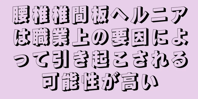 腰椎椎間板ヘルニアは職業上の要因によって引き起こされる可能性が高い