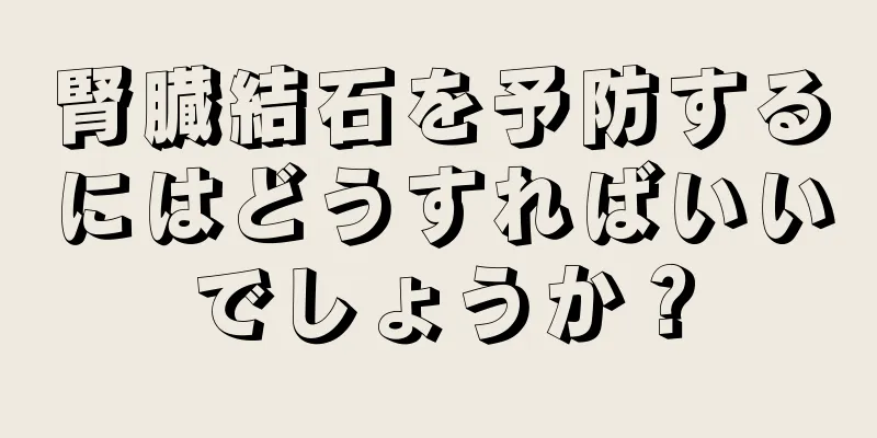 腎臓結石を予防するにはどうすればいいでしょうか？