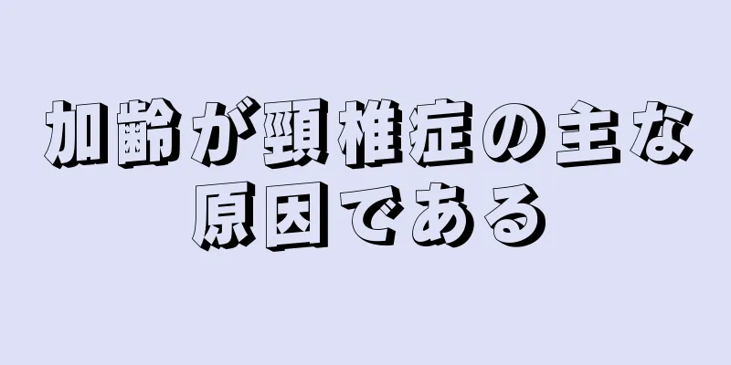 加齢が頸椎症の主な原因である