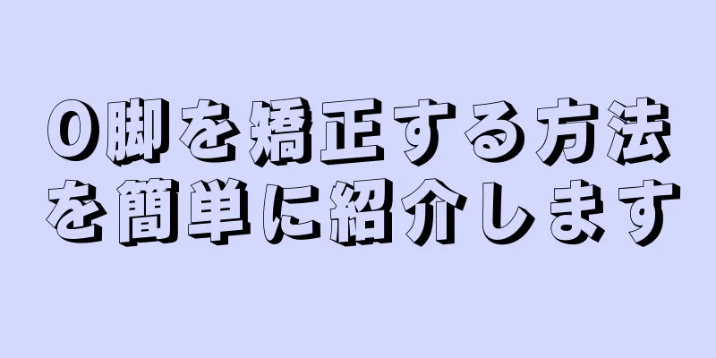 O脚を矯正する方法を簡単に紹介します