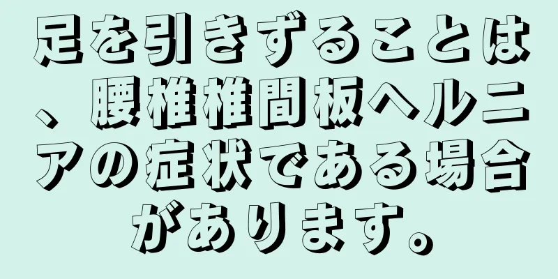 足を引きずることは、腰椎椎間板ヘルニアの症状である場合があります。