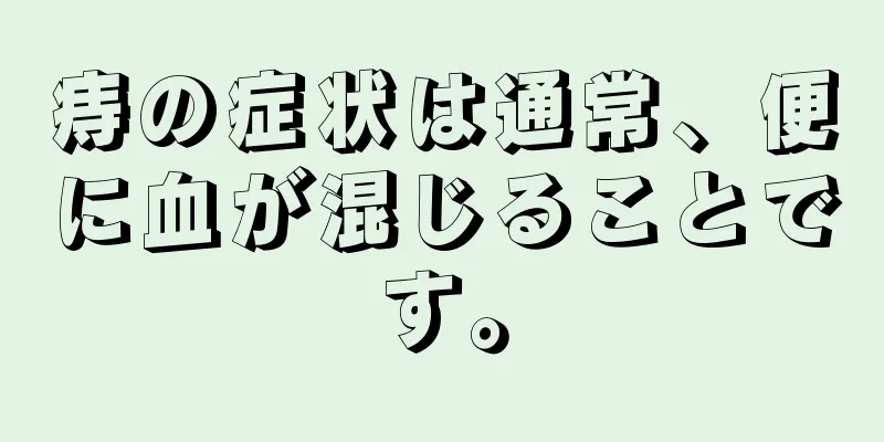 痔の症状は通常、便に血が混じることです。