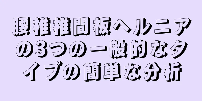 腰椎椎間板ヘルニアの3つの一般的なタイプの簡単な分析