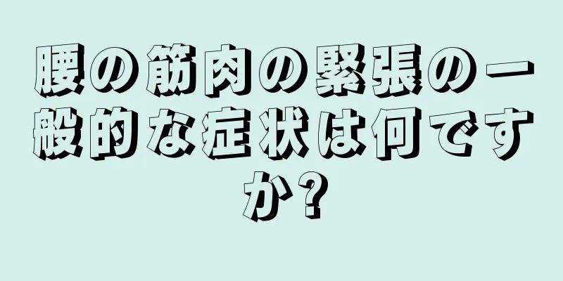 腰の筋肉の緊張の一般的な症状は何ですか?