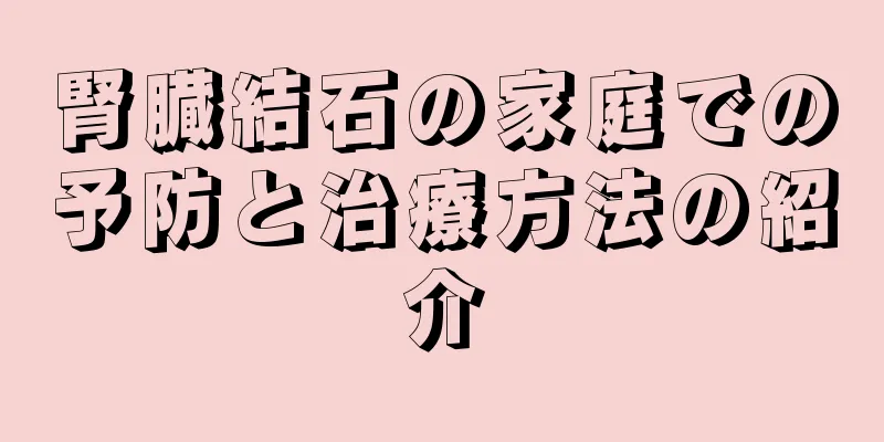 腎臓結石の家庭での予防と治療方法の紹介