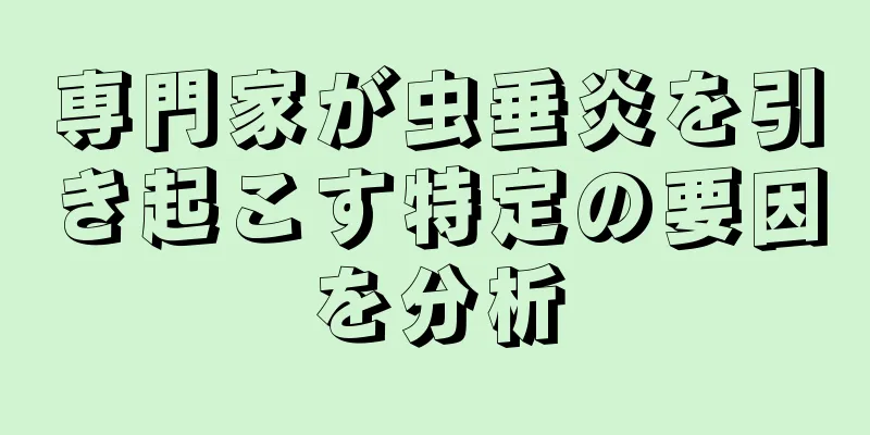 専門家が虫垂炎を引き起こす特定の要因を分析