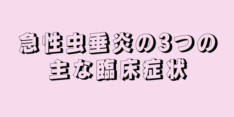 急性虫垂炎の3つの主な臨床症状