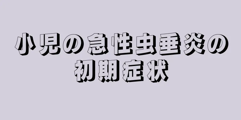 小児の急性虫垂炎の初期症状