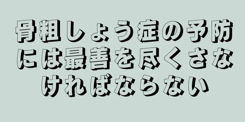 骨粗しょう症の予防には最善を尽くさなければならない