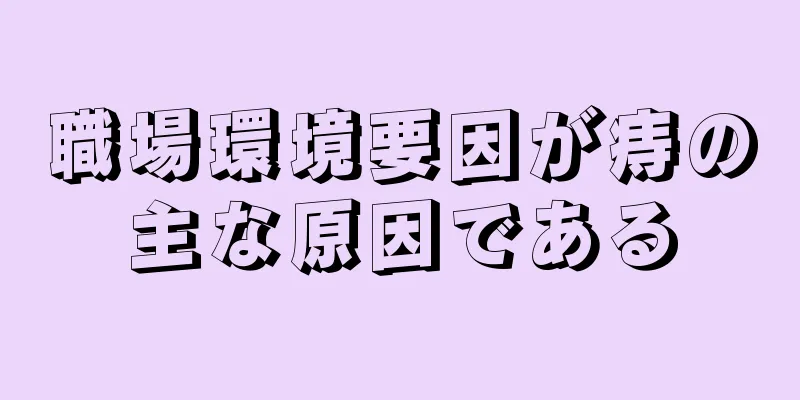 職場環境要因が痔の主な原因である