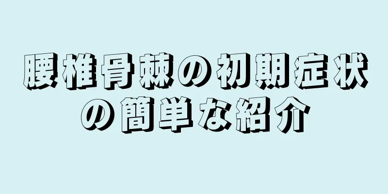 腰椎骨棘の初期症状の簡単な紹介