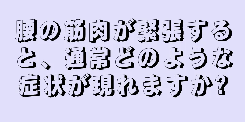腰の筋肉が緊張すると、通常どのような症状が現れますか?