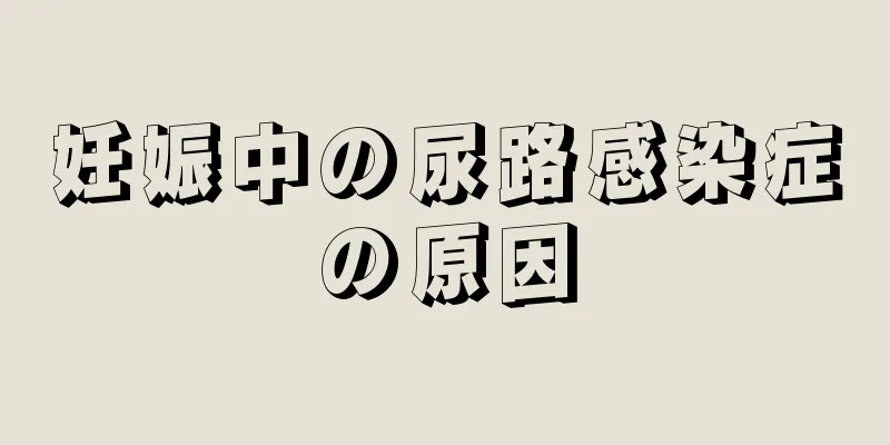妊娠中の尿路感染症の原因