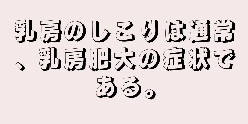乳房のしこりは通常、乳房肥大の症状である。