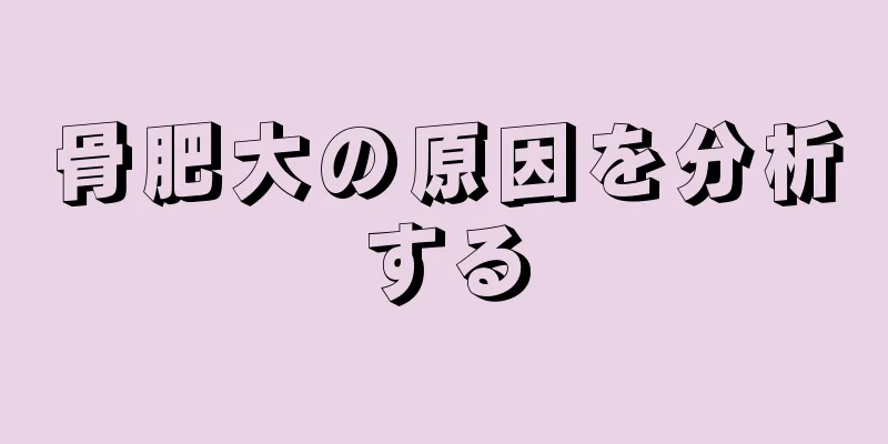 骨肥大の原因を分析する