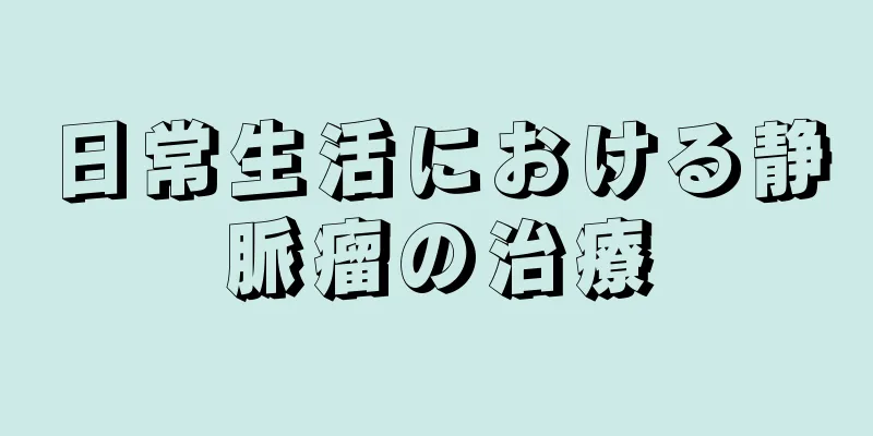 日常生活における静脈瘤の治療