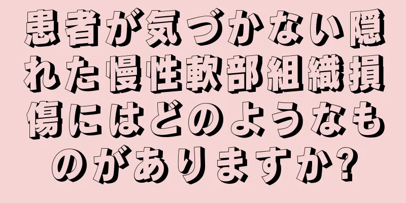 患者が気づかない隠れた慢性軟部組織損傷にはどのようなものがありますか?
