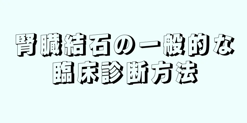 腎臓結石の一般的な臨床診断方法