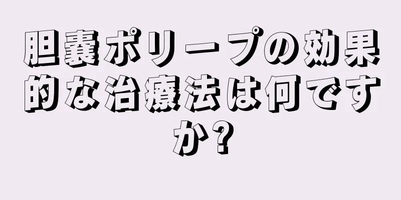 胆嚢ポリープの効果的な治療法は何ですか?