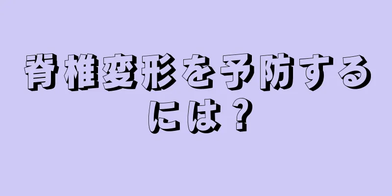 脊椎変形を予防するには？