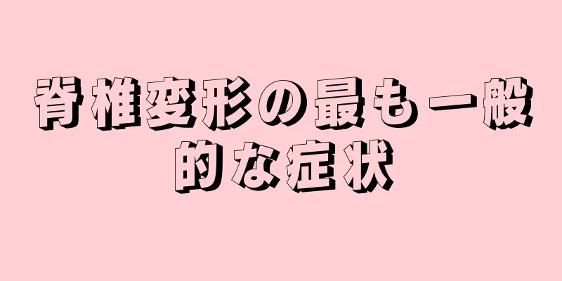 脊椎変形の最も一般的な症状