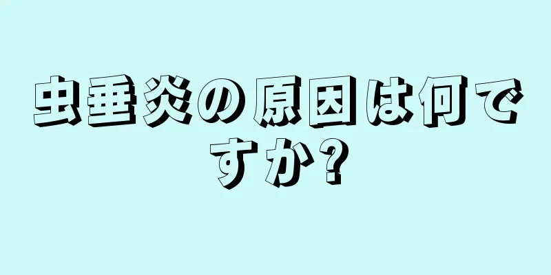 虫垂炎の原因は何ですか?