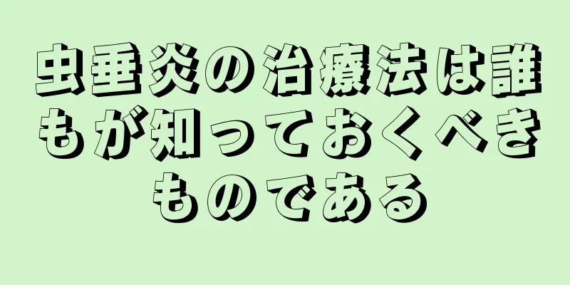 虫垂炎の治療法は誰もが知っておくべきものである