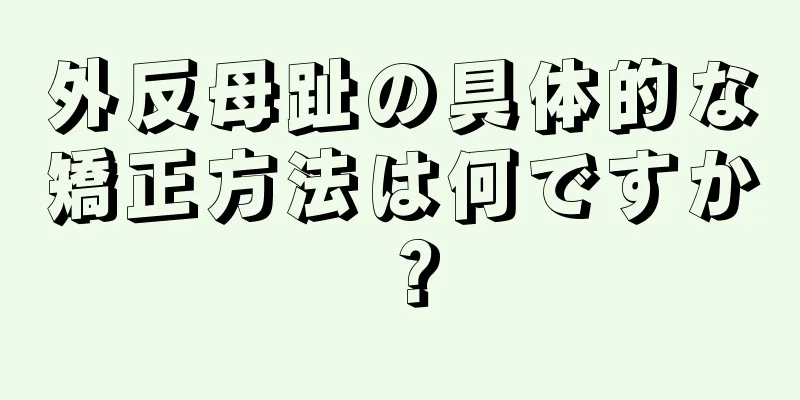 外反母趾の具体的な矯正方法は何ですか？
