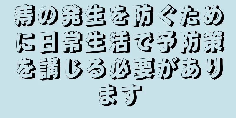 痔の発生を防ぐために日常生活で予防策を講じる必要があります