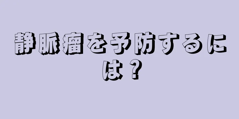 静脈瘤を予防するには？