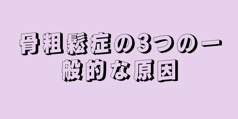 骨粗鬆症の3つの一般的な原因