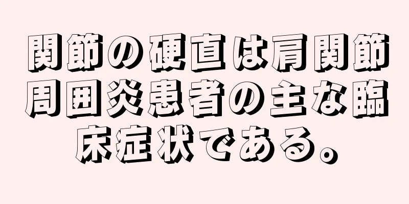 関節の硬直は肩関節周囲炎患者の主な臨床症状である。