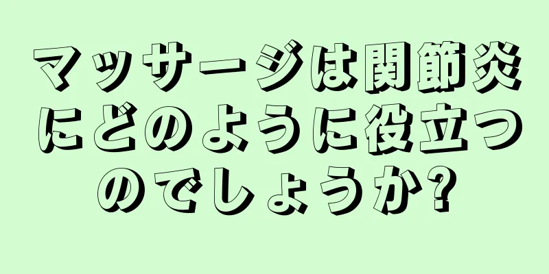 マッサージは関節炎にどのように役立つのでしょうか?